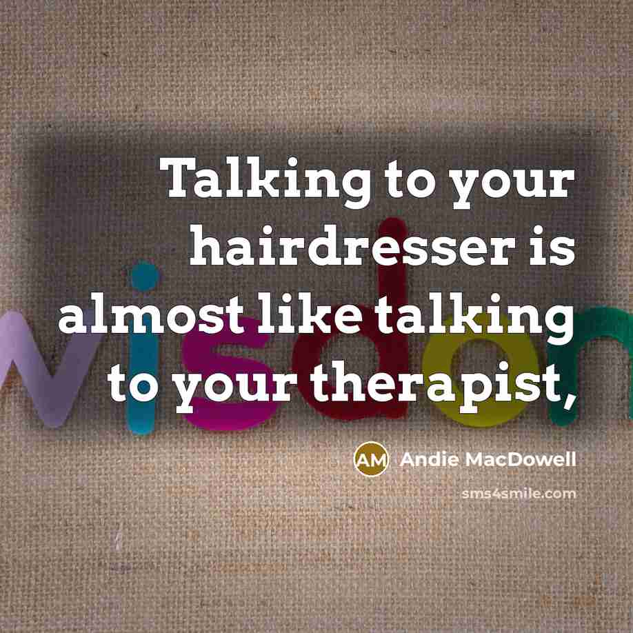 “Talking to your hairdresser is almost like talking to your…” quote by Andie MacDowell