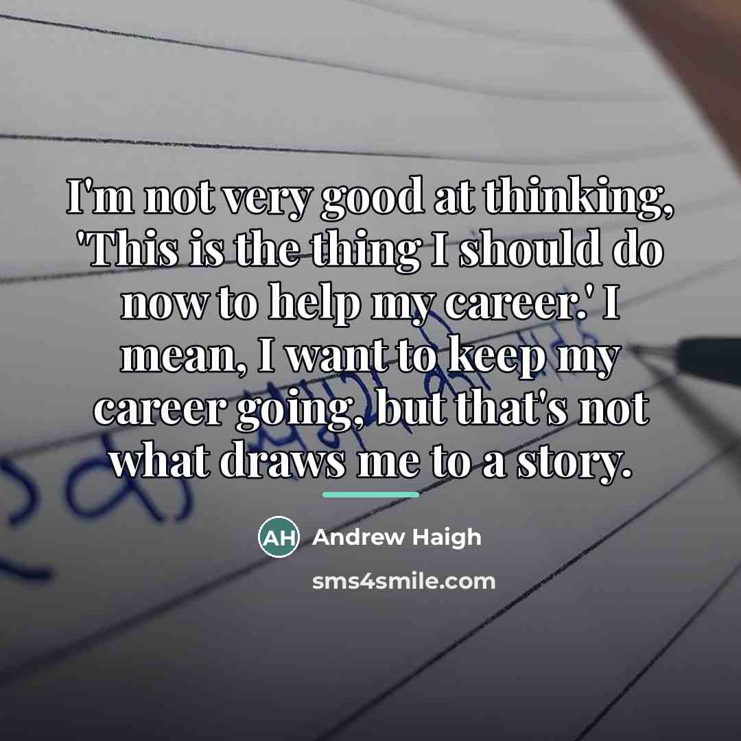 “I'm not very good at thinking, 'This is the thing…” quote by Andrew Haigh