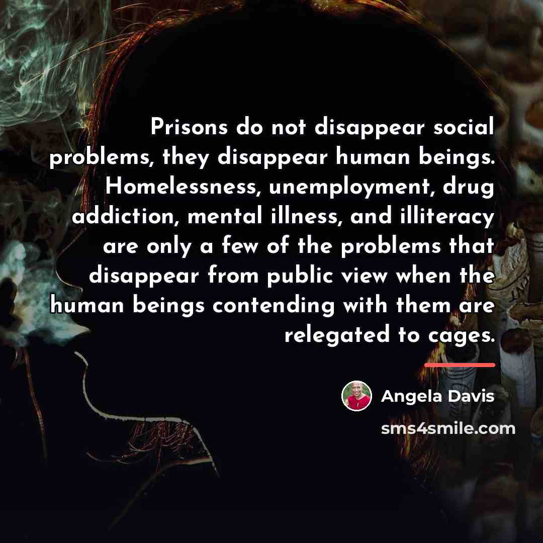 “Prisons do not disappear social problems, they disappear human beings.…” quote by Angela Davis