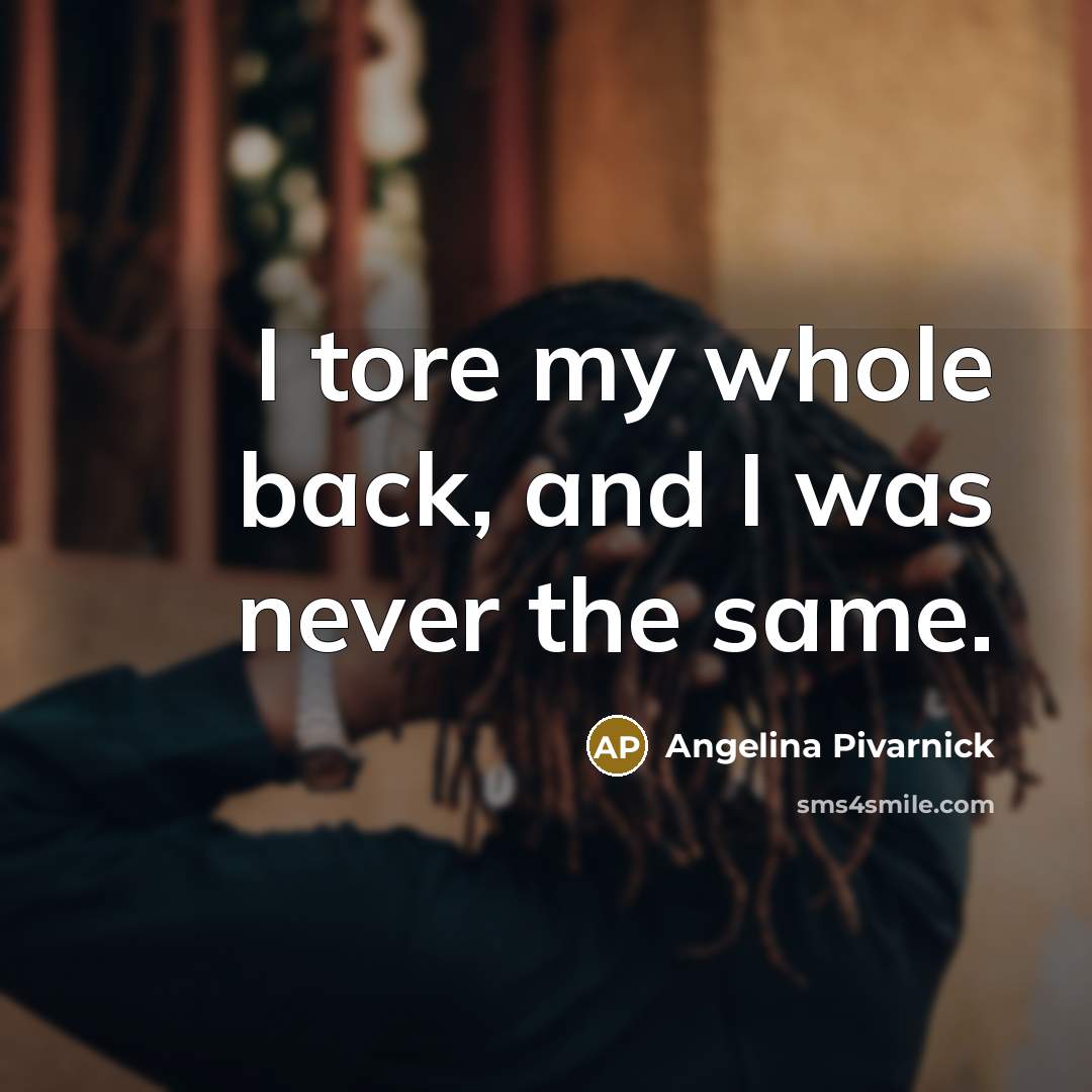 “I tore my whole back, and I was never the…” quote by Angelina Pivarnick