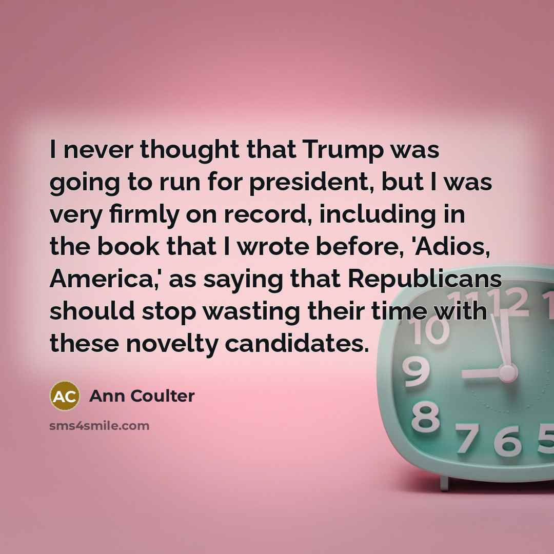 “I never thought that Trump was going to run for…” quote by Ann Coulter