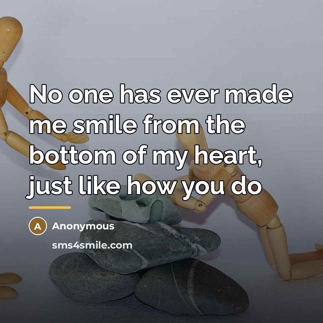 “No one has ever made me smile from the bottom…” quote by Anonymous