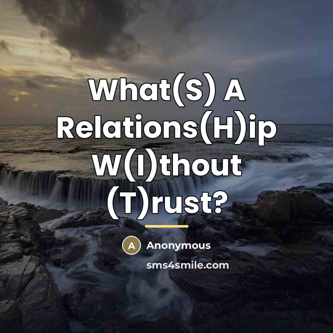 “What(S) A Relations(H)ip W(I)thout (T)rust?…” quote by Anonymous
