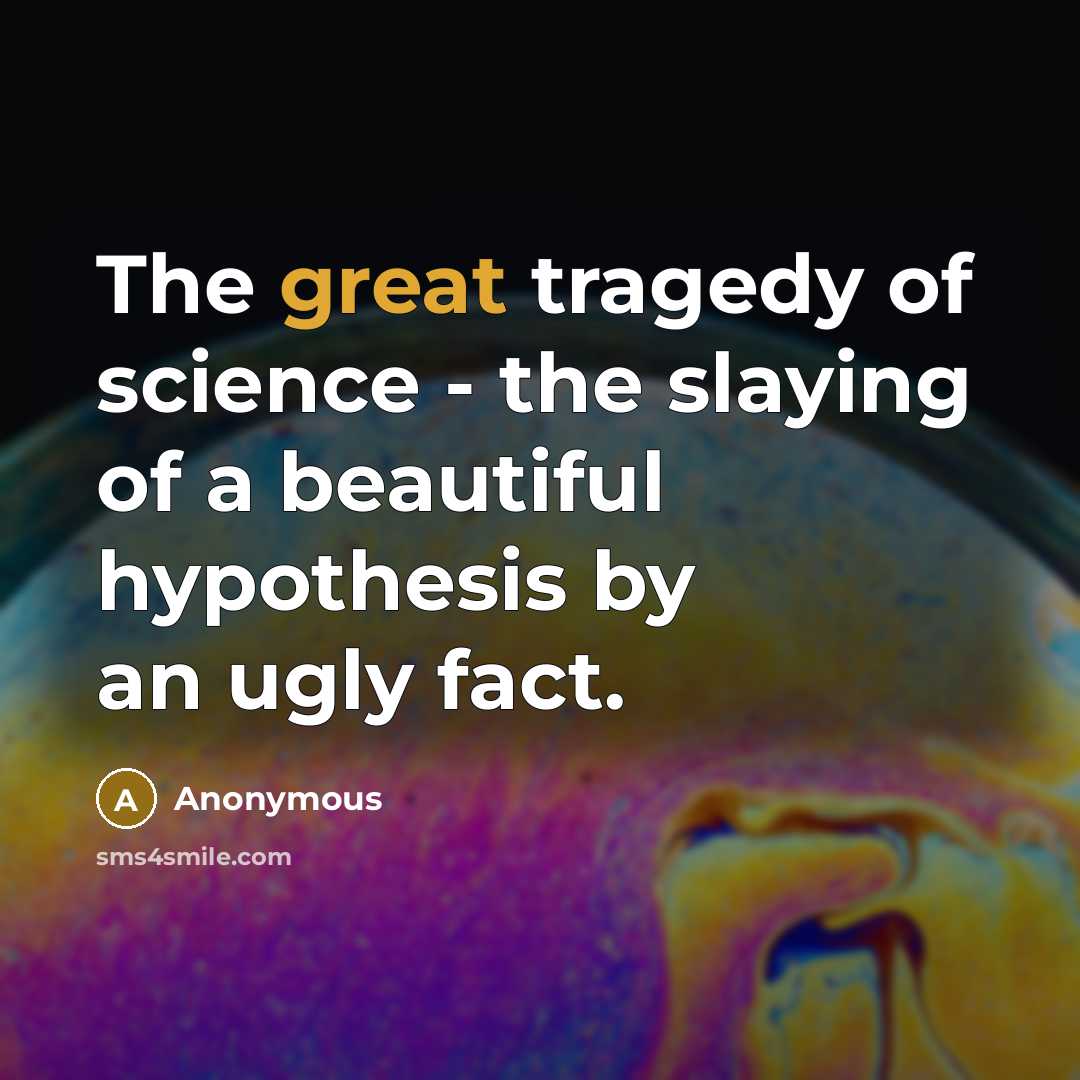 “The great tragedy of science - the slaying of a…” quote by Anonymous