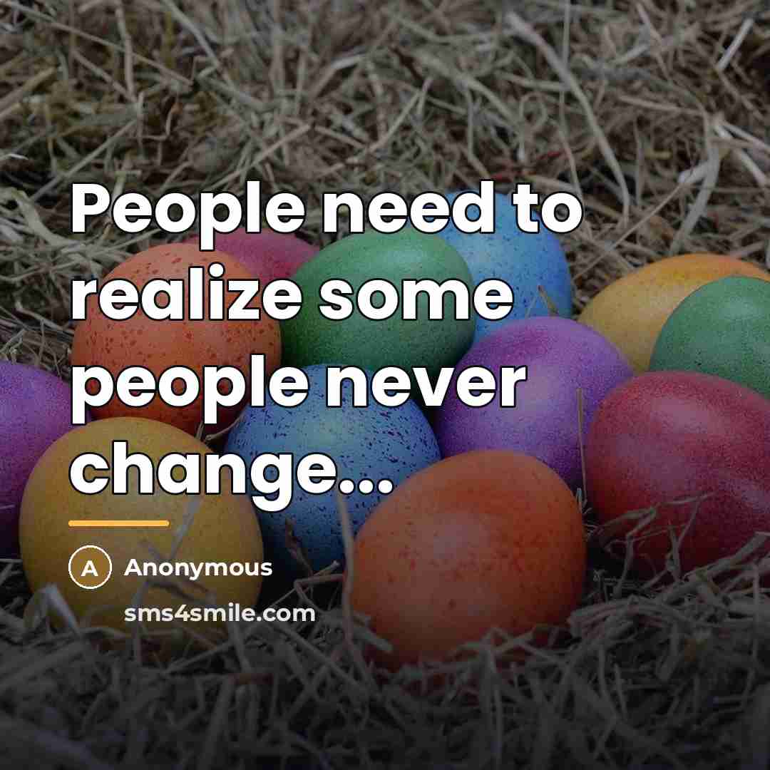 “People need to realize some people never change...…” quote by Anonymous