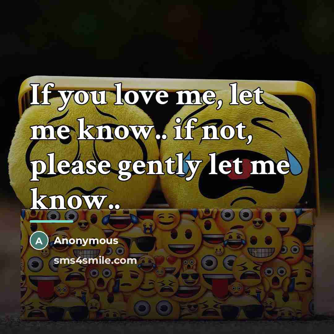 “If you love me, let me know.. if not, please…” quote by Anonymous