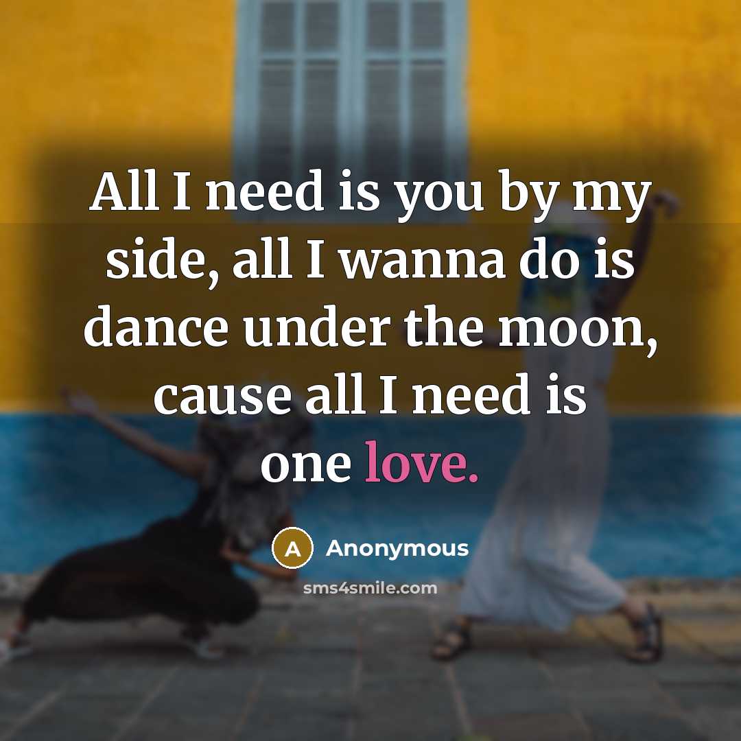 “All I need is you by my side, all I…” quote by Anonymous