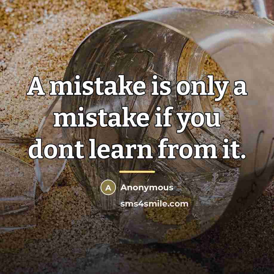 “A mistake is only a mistake if you dont learn…” quote by Anonymous