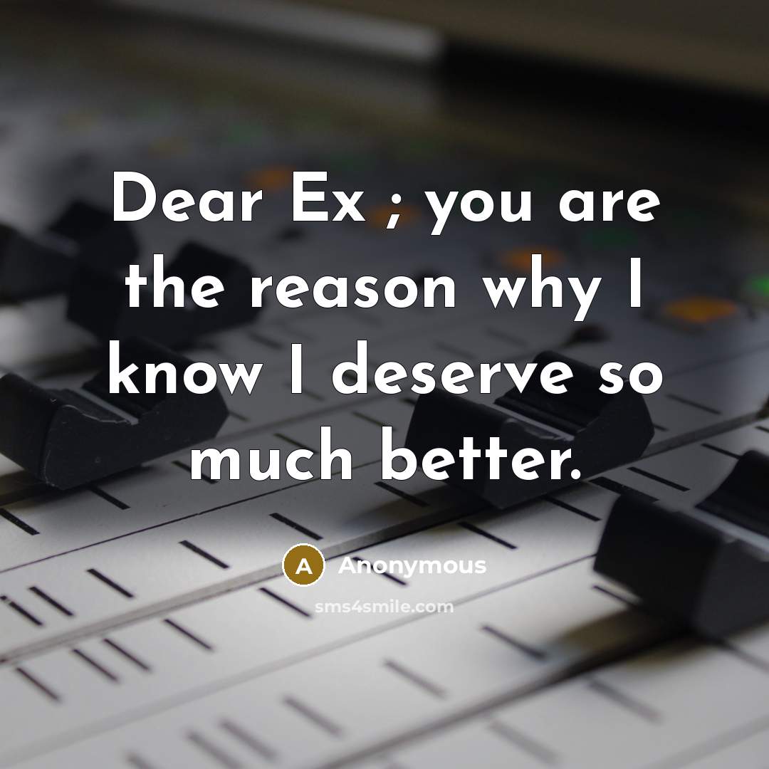 “Dear Ex ; you are the reason why I know…” quote by Anonymous