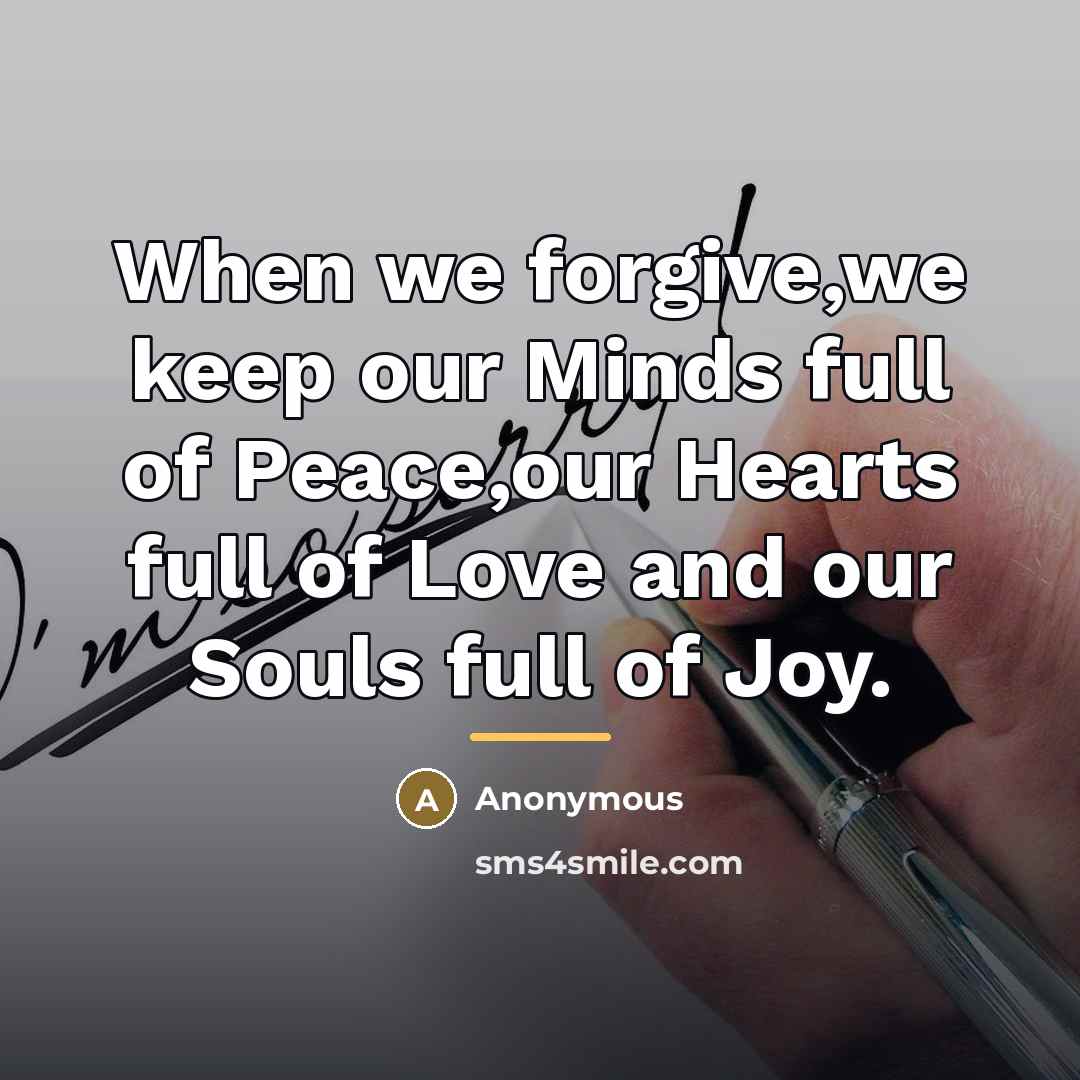 “When we forgive,we keep our Minds full of Peace,our Hearts…” quote by Anonymous