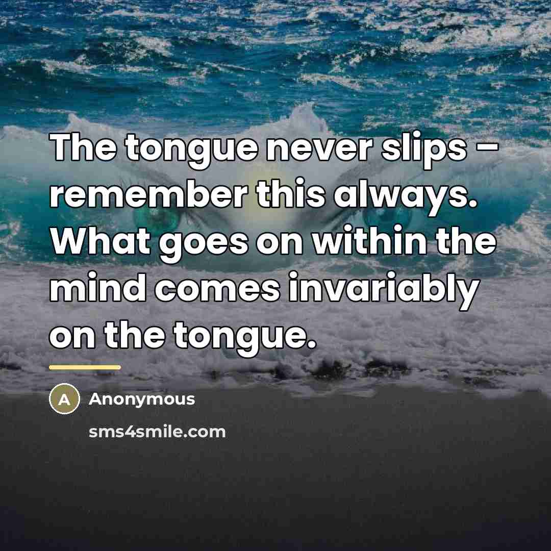 “The tongue never slips – remember this always. What goes…” quote by Anonymous