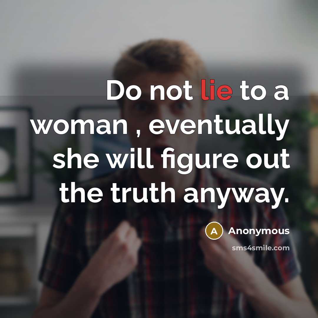 “Do not lie to a woman , eventually she will…” quote by Anonymous