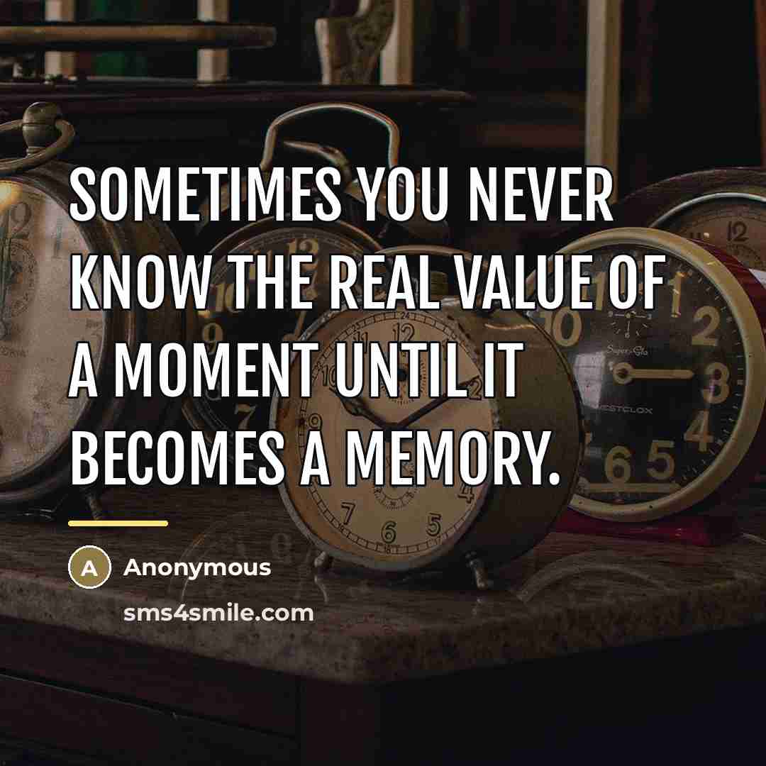 “Sometimes you never know the real value of a moment…” quote by Anonymous