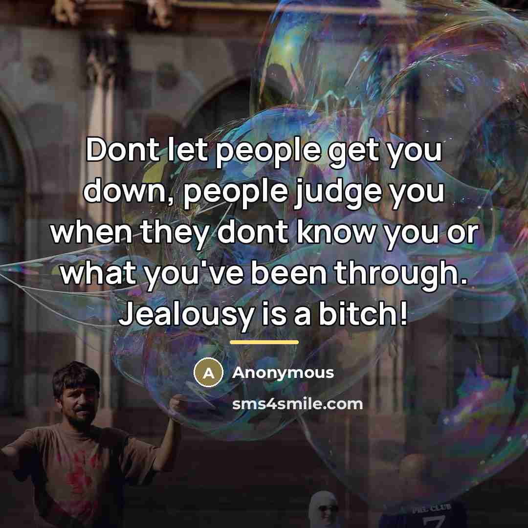 “Dont let people get you down, people judge you when…” quote by Anonymous