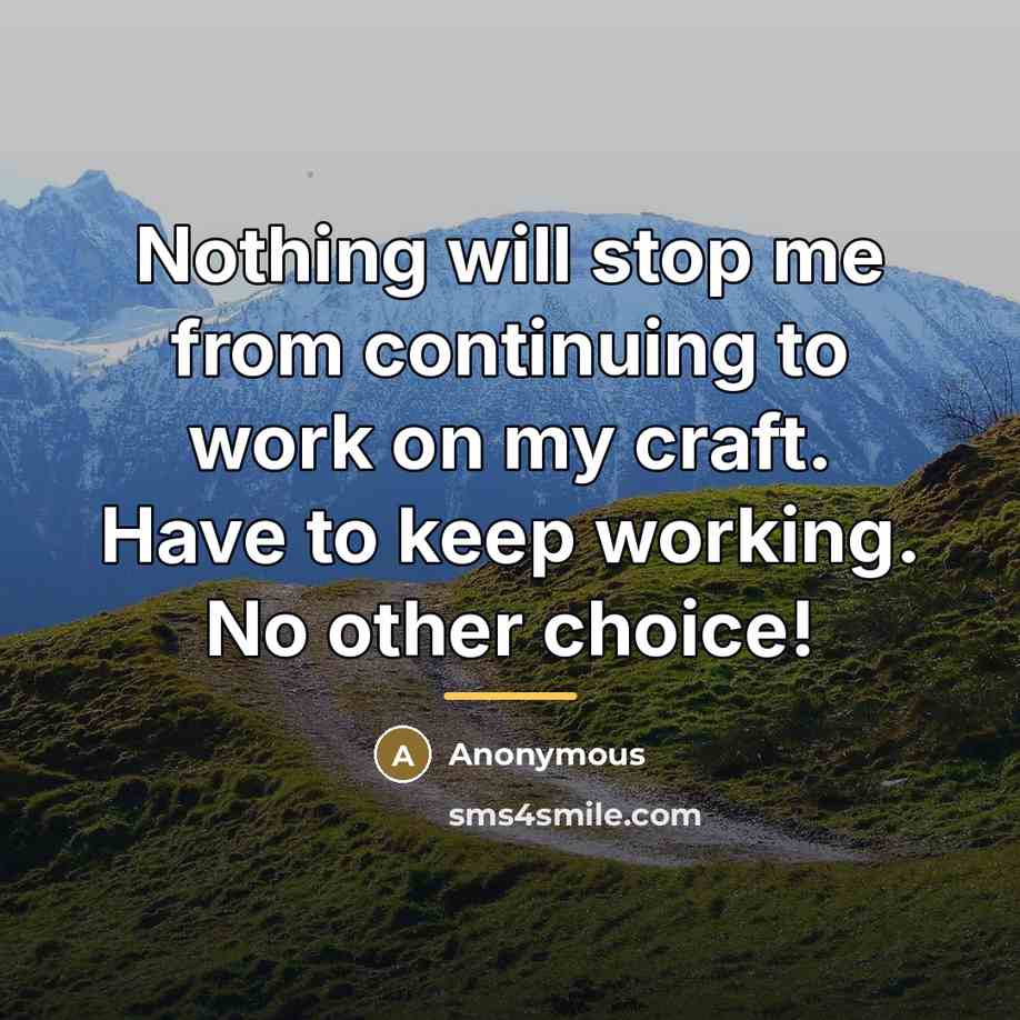 “Nothing will stop me from continuing to work on my…” quote by Anonymous