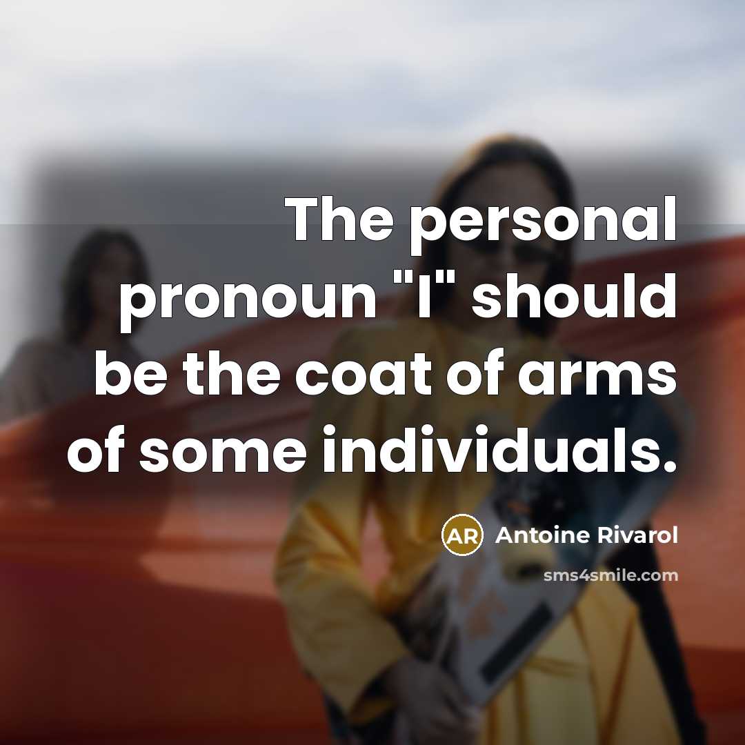 “The personal pronoun "I" should be the coat of arms…” quote by Antoine Rivarol