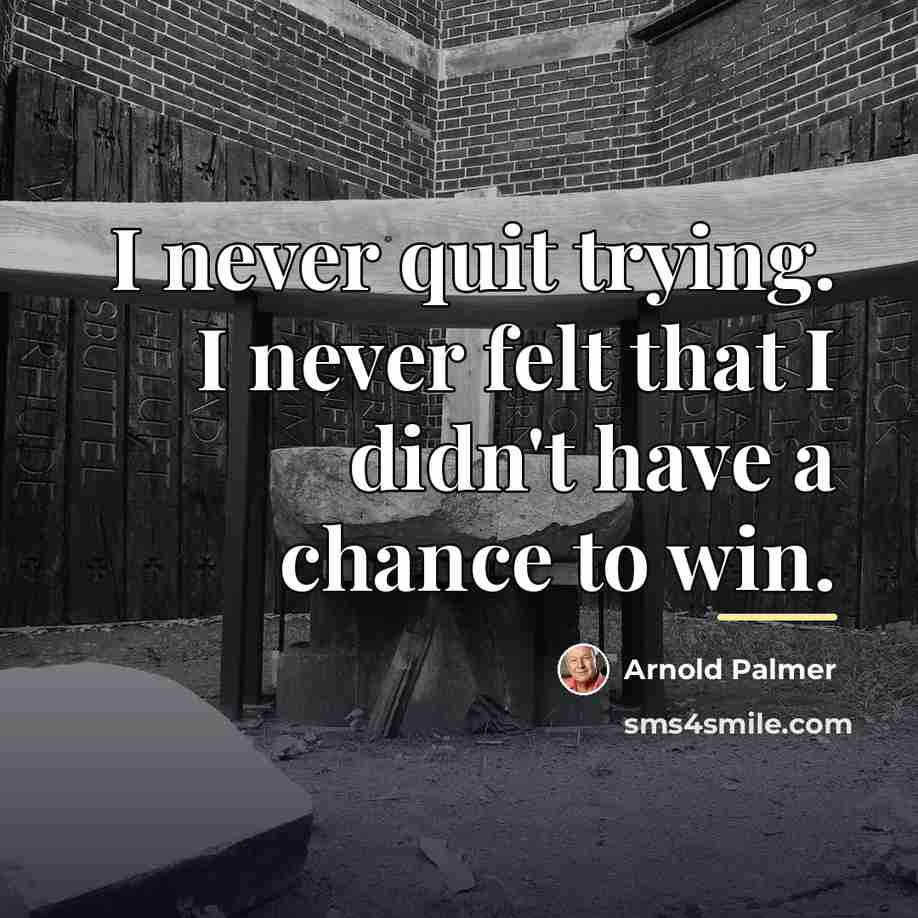 “I never quit trying. I never felt that I didn't…” quote by Arnold Palmer