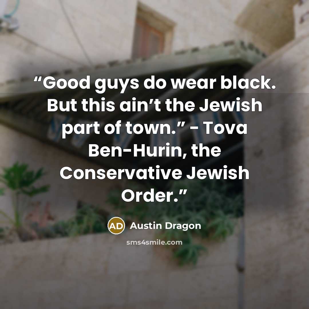 “Good guys do wear black. But this ain’t the Jewish part of town.” − Tova Ben-Hurin, the Conservative Jewish Order.” quote by Austin Dragon