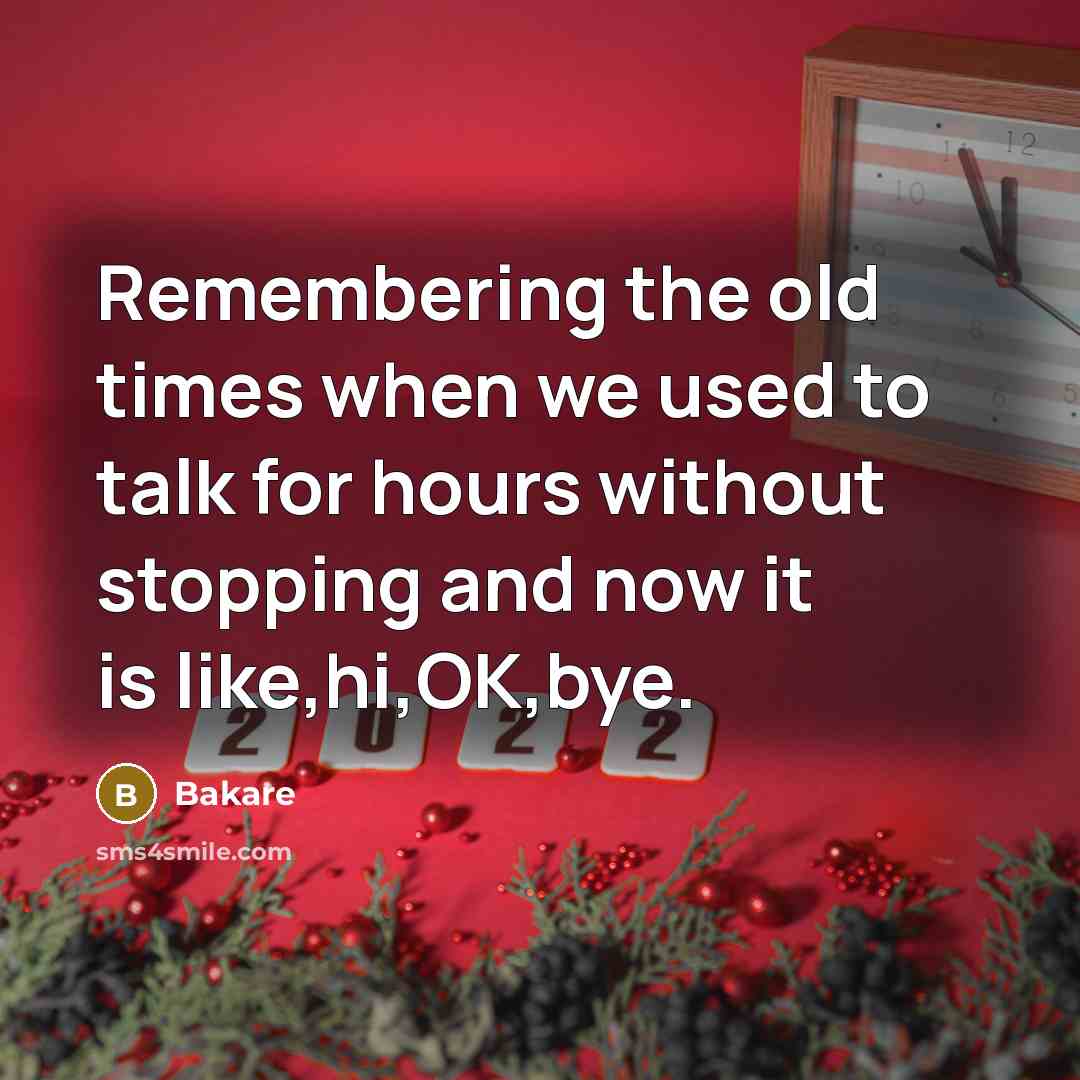 “Remembering the old times when we used to talk for hours without stopping and now it is like,hi,OK,bye.” quote by Bakare