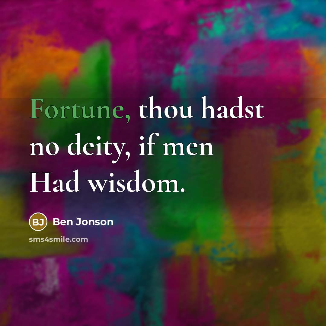 “Fortune, thou hadst no deity, if men Had wisdom.…” quote by Ben Jonson