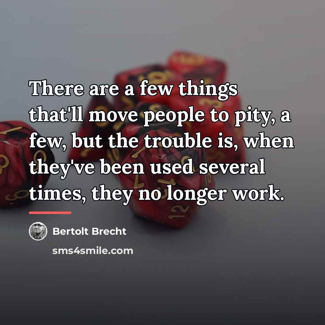 “There are a few things that'll move people to pity,…” quote by Bertolt Brecht