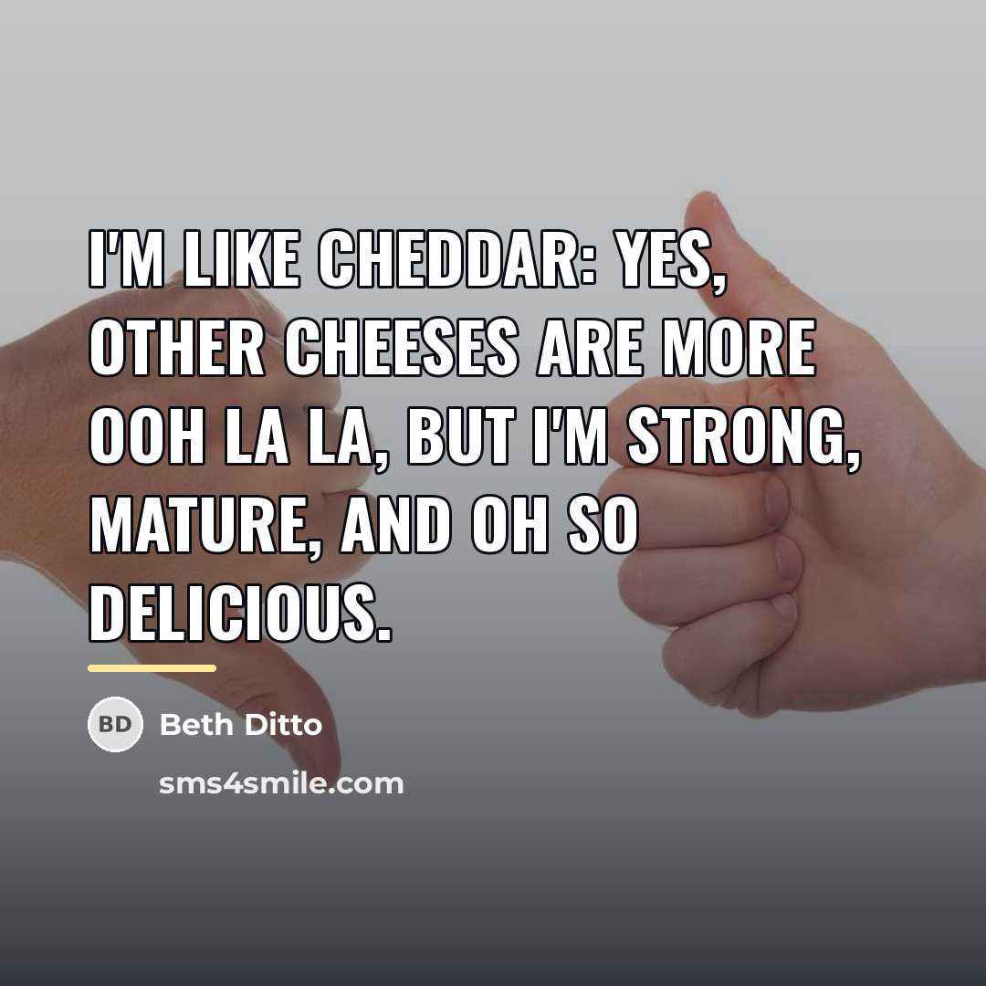 “I'm like cheddar: Yes, other cheeses are more ooh la…” quote by Beth Ditto