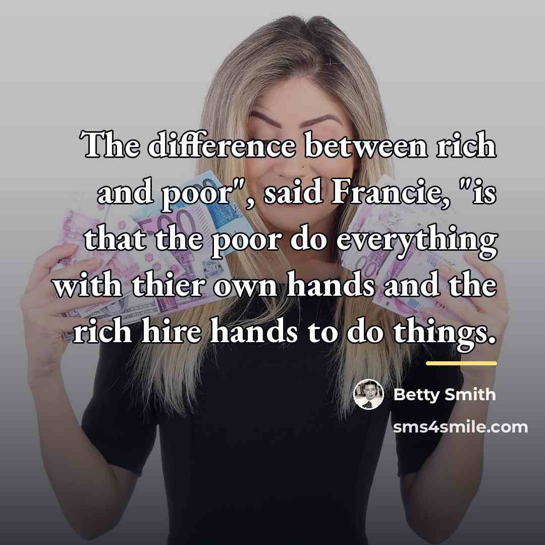 “The difference between rich and poor", said Francie, "is that…” quote by Betty Smith