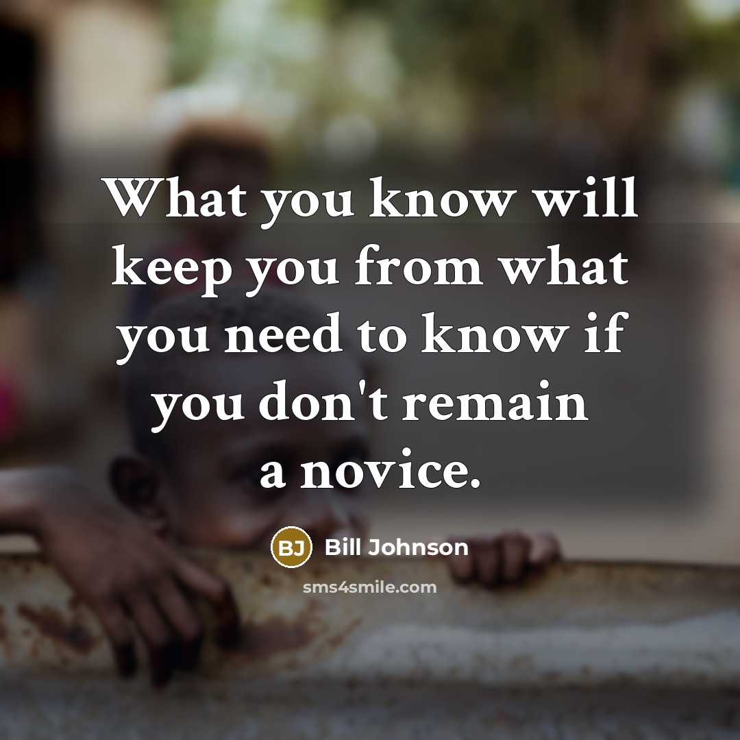 “What you know will keep you from what you need…” quote by Bill Johnson