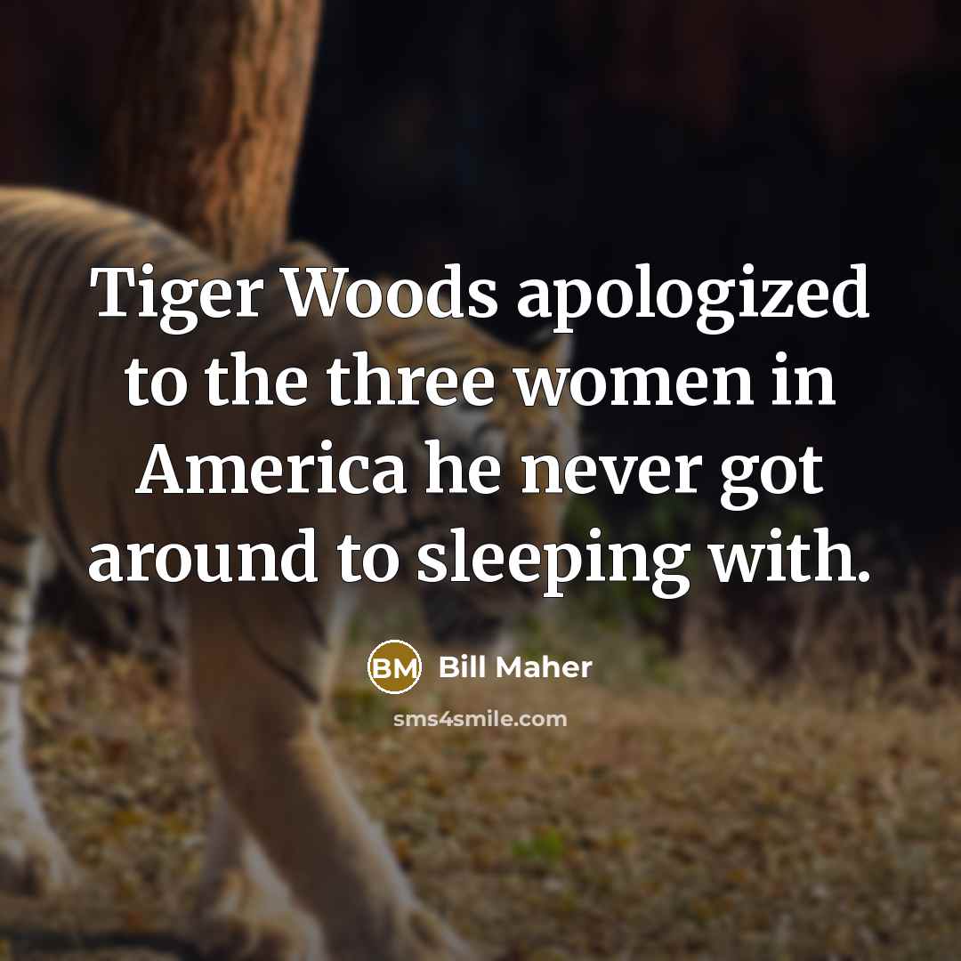 “Tiger Woods apologized to the three women in America he…” quote by Bill Maher