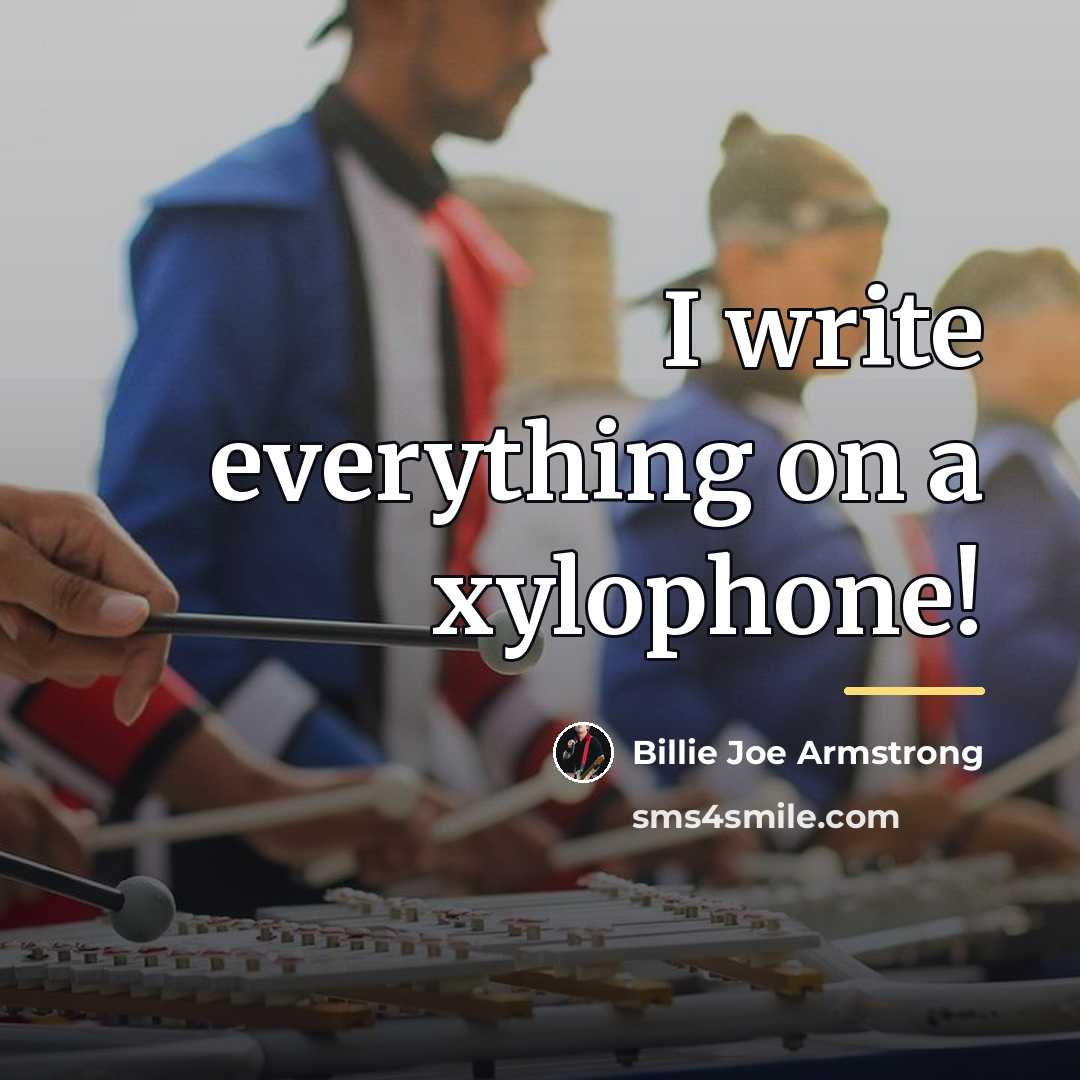 “I write everything on a xylophone!…” quote by Billie Joe Armstrong