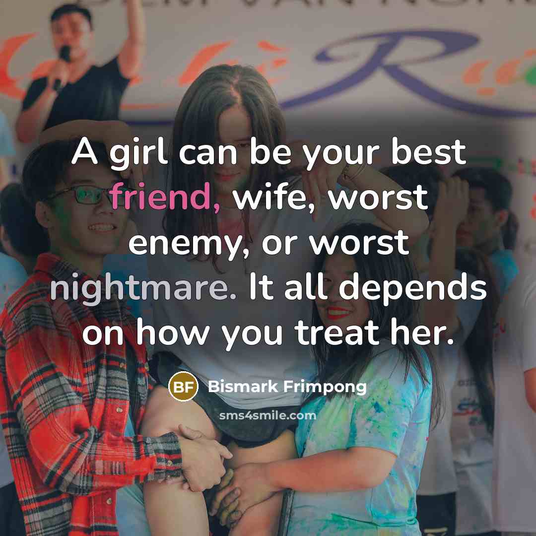 “A girl can be your best friend, wife, worst enemy,…” quote by Bismark Frimpong
