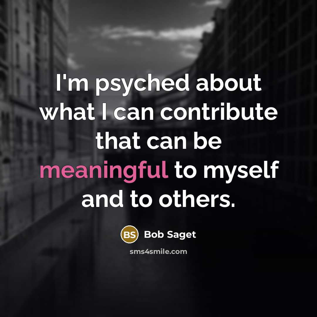“I'm psyched about what I can contribute that can be…” quote by Bob Saget