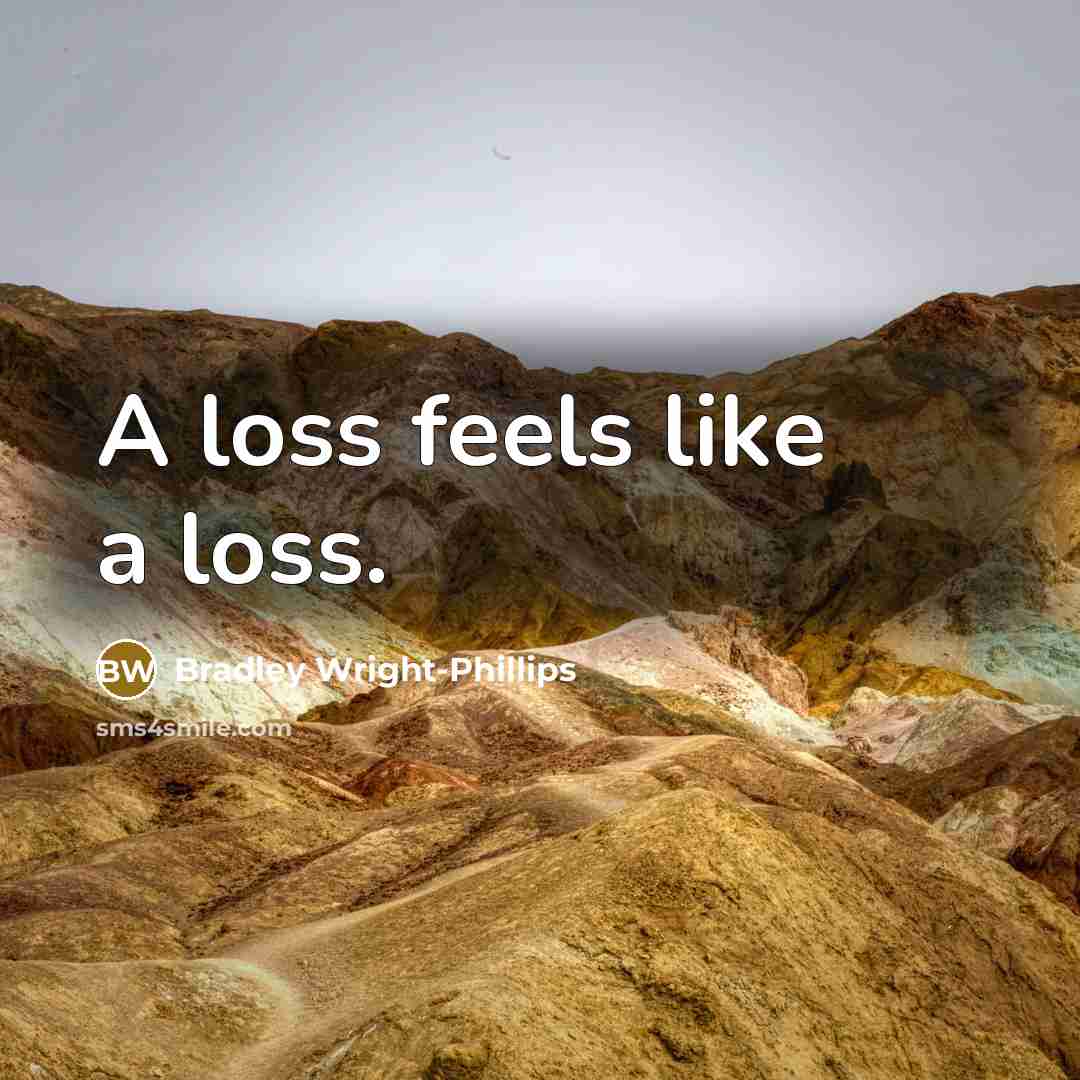 “A loss feels like a loss.…” quote by Bradley Wright-Phillips