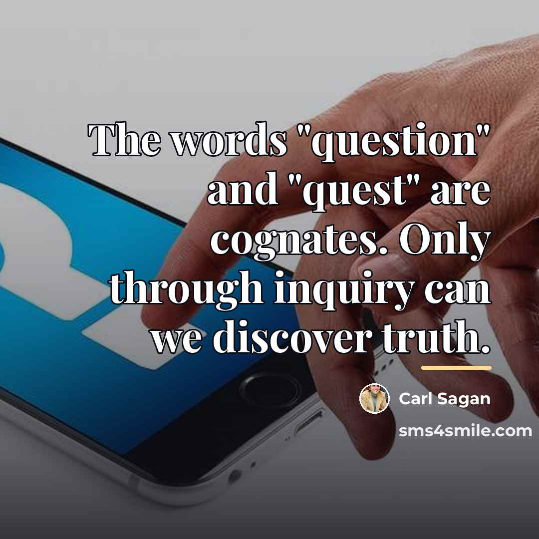 “The words "question" and "quest" are cognates. Only through inquiry…” quote by Carl Sagan