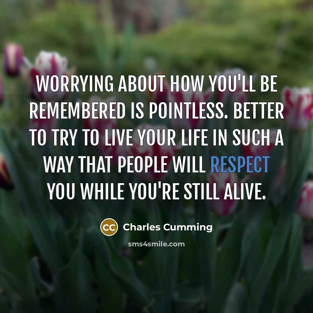 “Worrying about how you'll be remembered is pointless. Better to…” quote by Charles Cumming