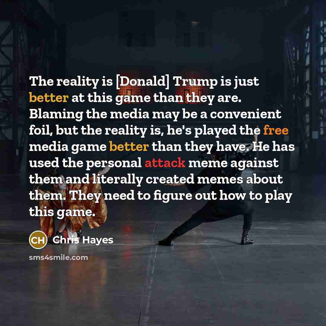 “The reality is [Donald] Trump is just better at this…” quote by Chris Hayes