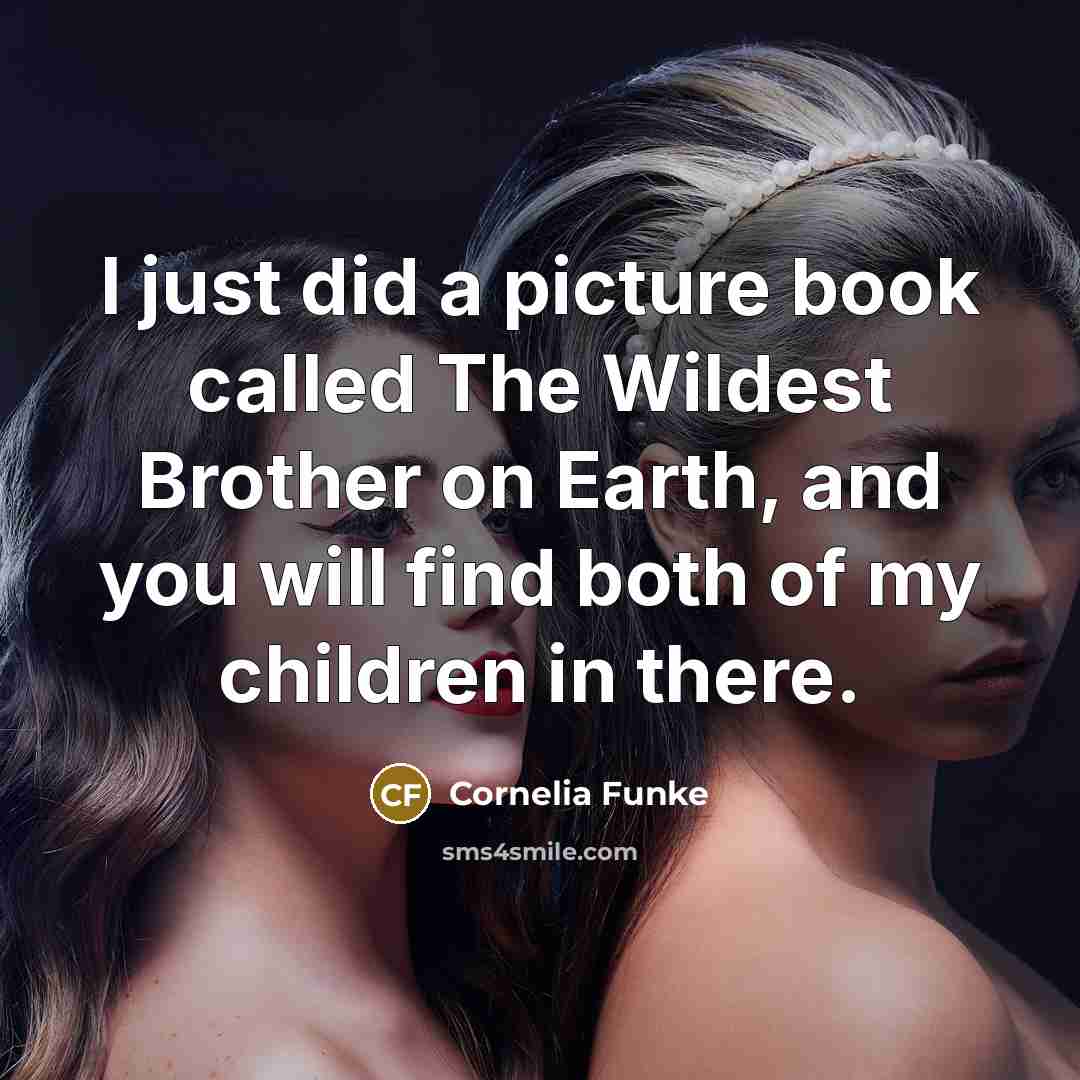 “I just did a picture book called The Wildest Brother…” quote by Cornelia Funke