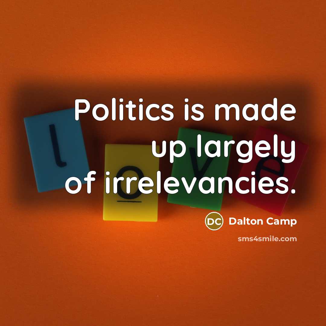 “Politics is made up largely of irrelevancies.…” quote by Dalton Camp