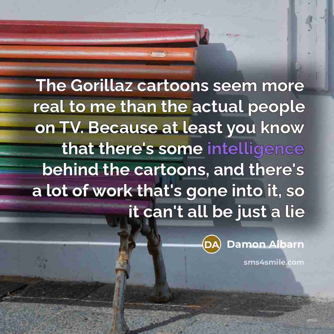 “The Gorillaz cartoons seem more real to me than the…” quote by Damon Albarn