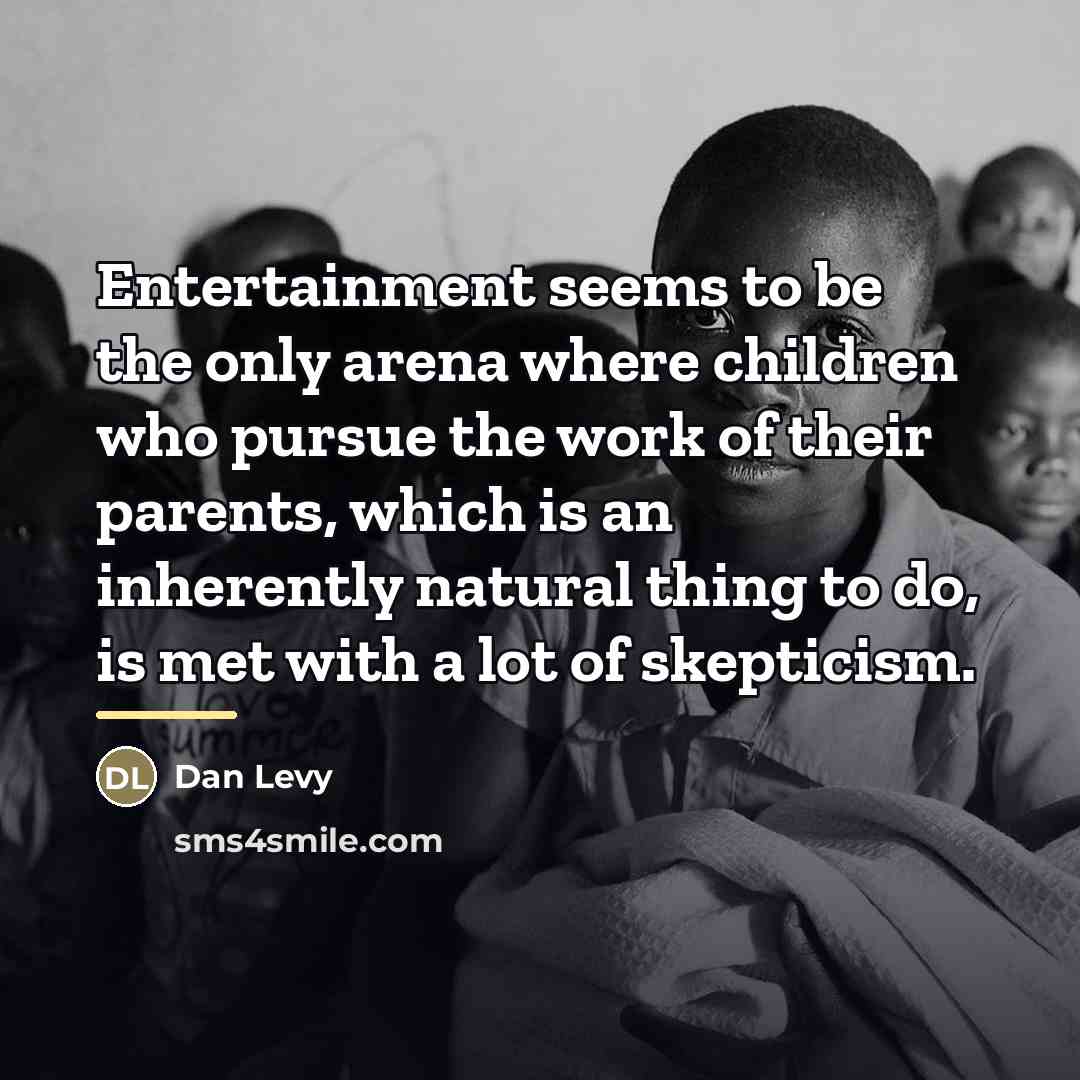“Entertainment seems to be the only arena where children who…” quote by Dan Levy