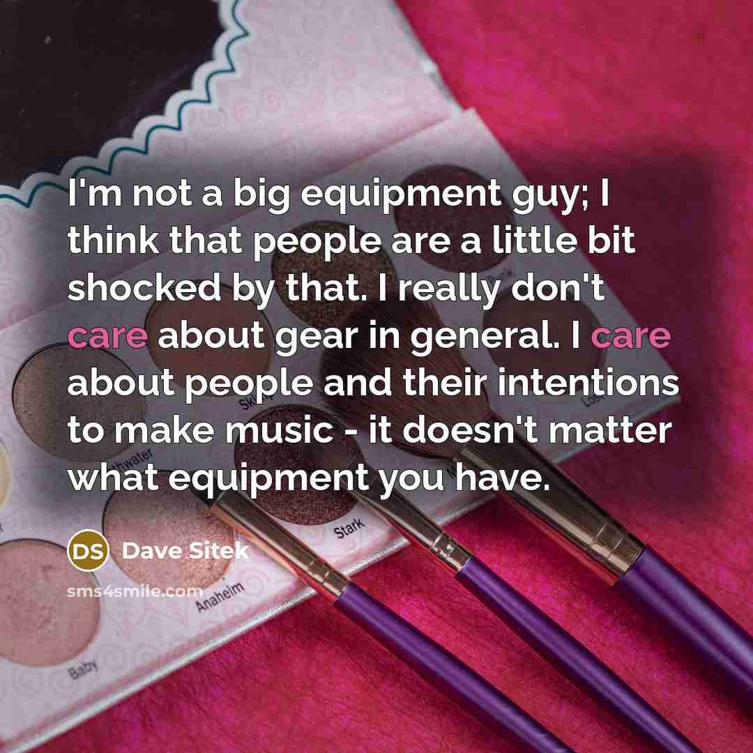 “I'm not a big equipment guy; I think that people…” quote by Dave Sitek