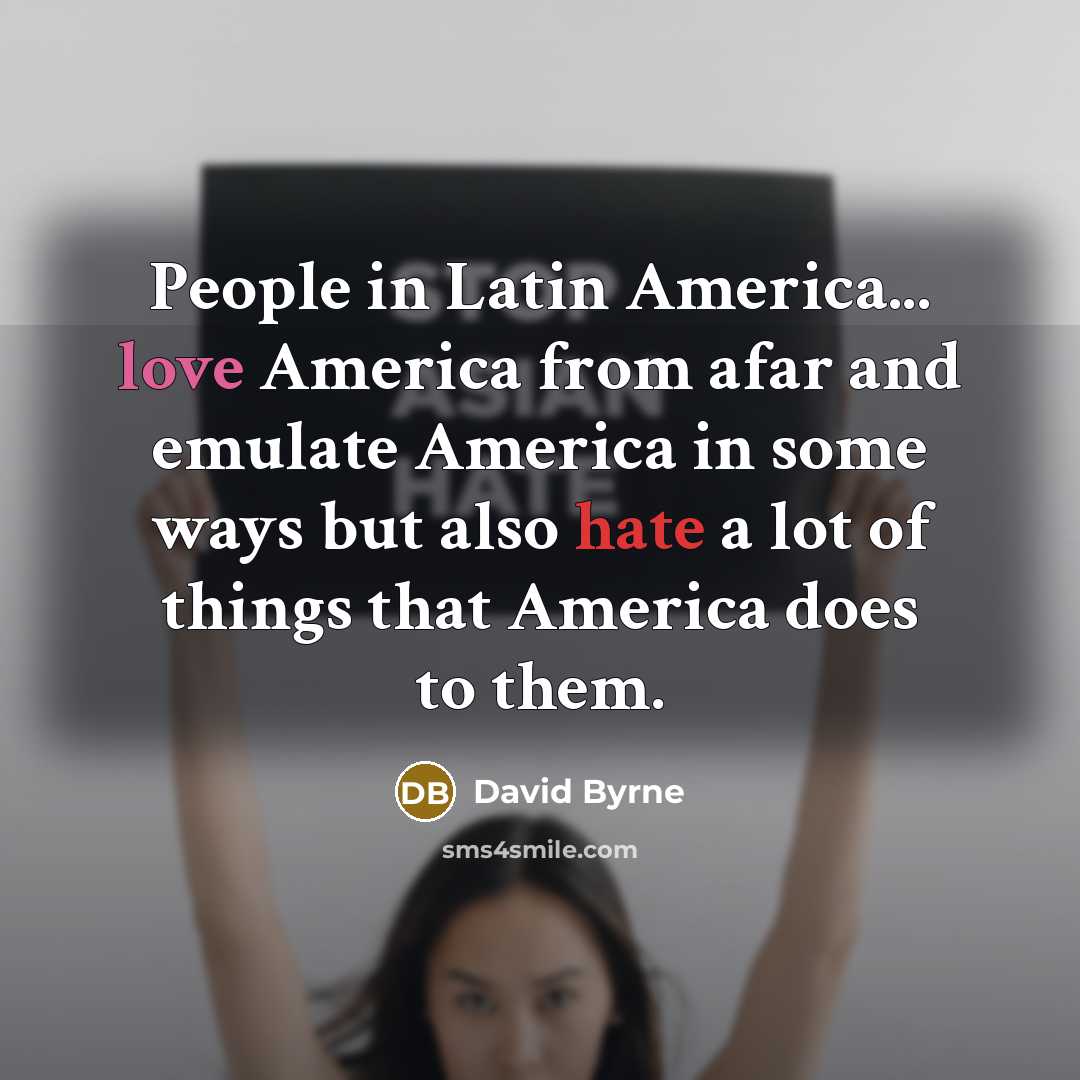 “People in Latin America... love America from afar and emulate…” quote by David Byrne