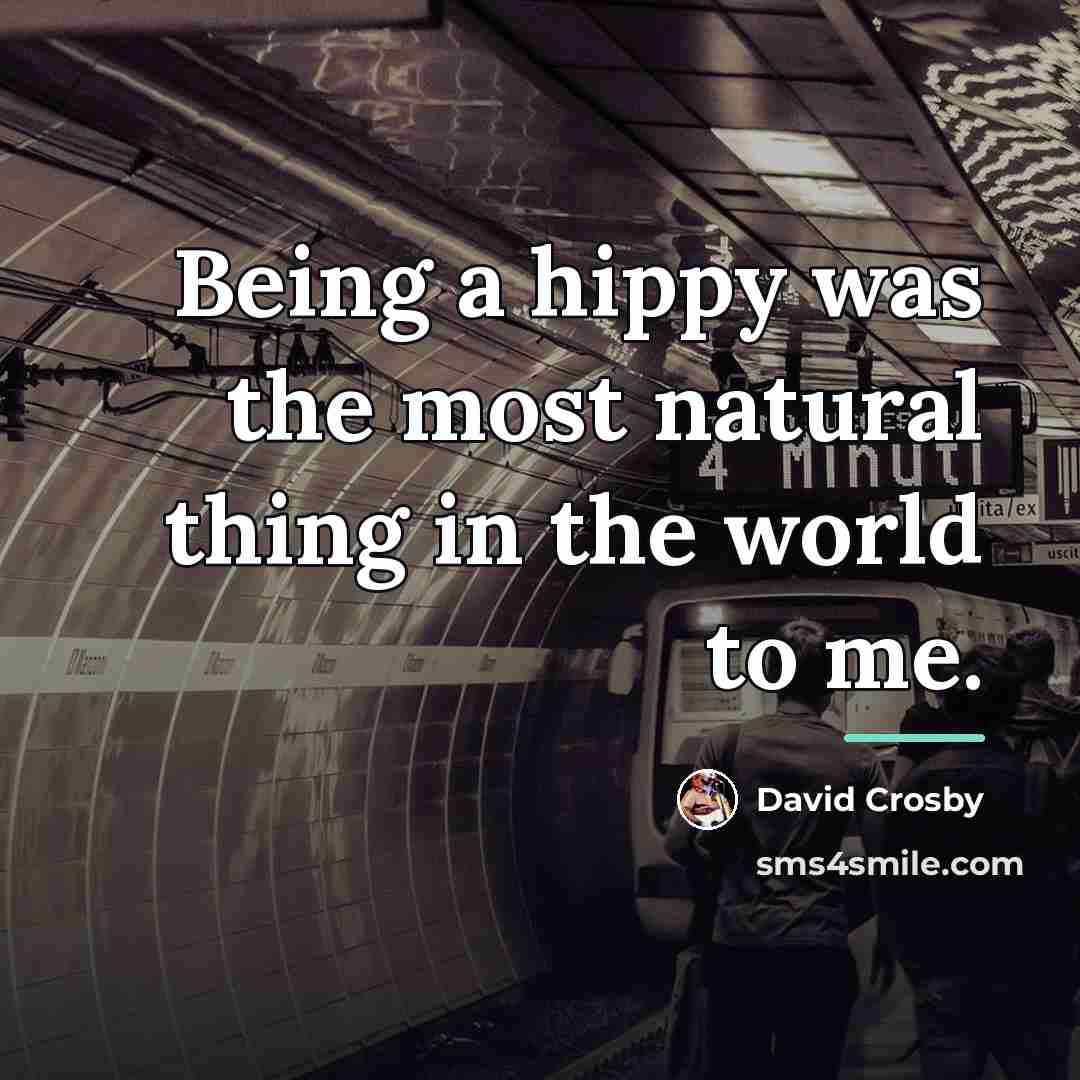“Being a hippy was the most natural thing in the…” quote by David Crosby