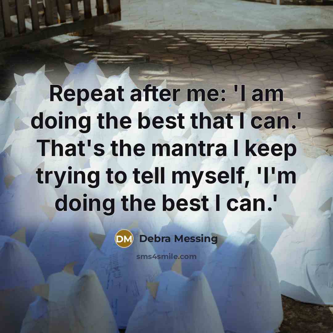 “Repeat after me: 'I am doing the best that I can.' That's the mantra I keep trying to tell myself, 'I'm doing the best I can.'” quote by Debra Messing