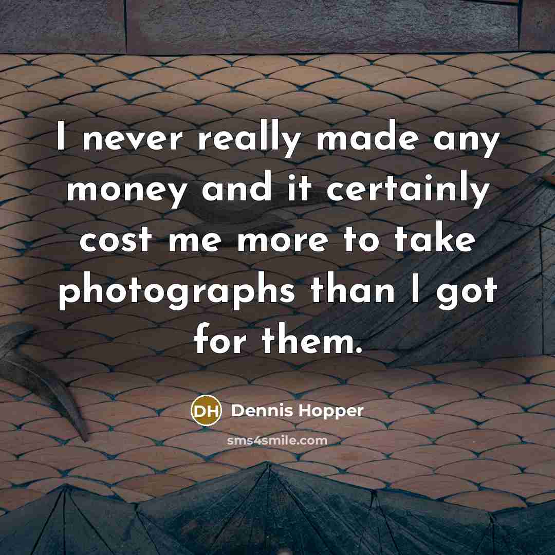 “I never really made any money and it certainly cost…” quote by Dennis Hopper