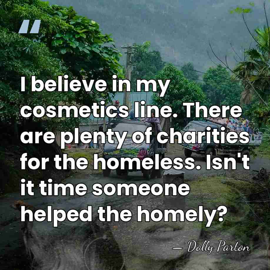 I believe in my cosmetics line. There are plenty of charities for&hellip; - Dolly Parton