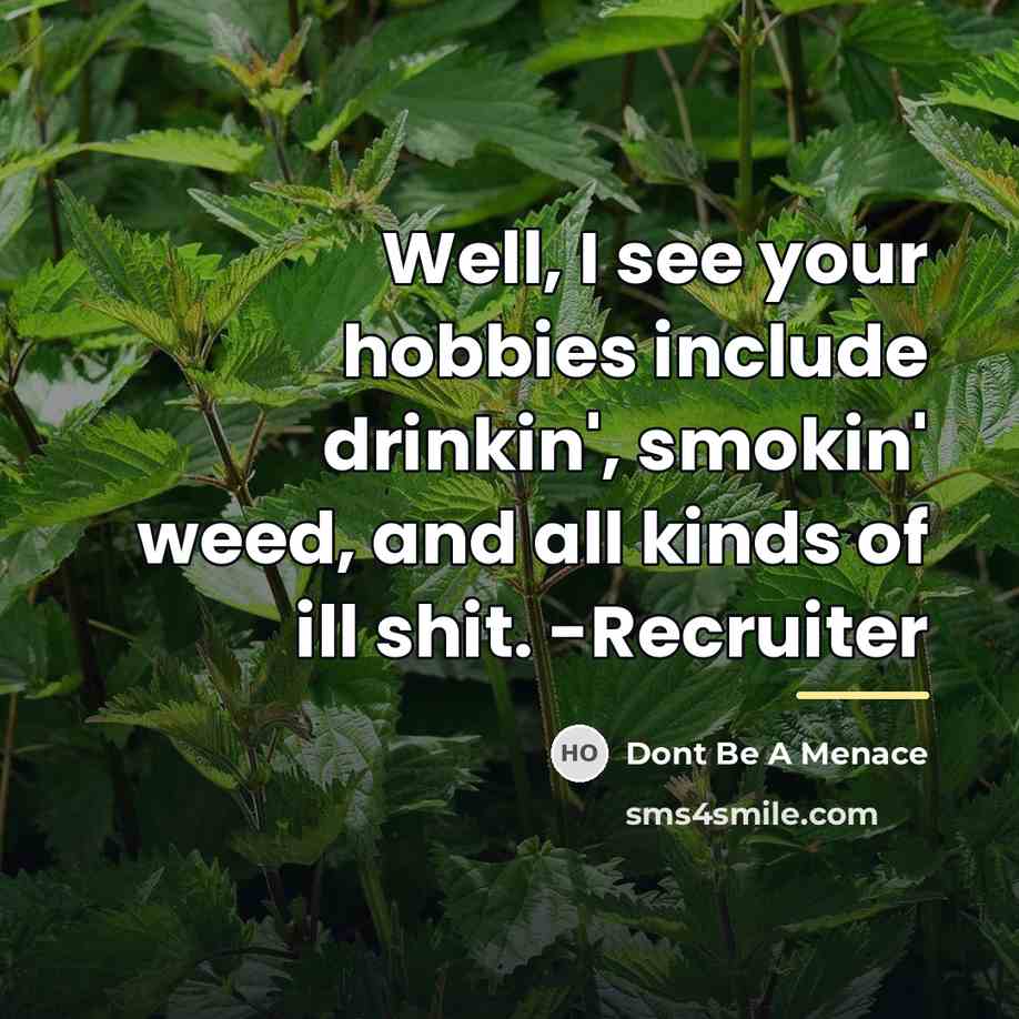 “Well, I see your hobbies include drinkin', smokin' weed, and…” quote by Dont Be A Menace