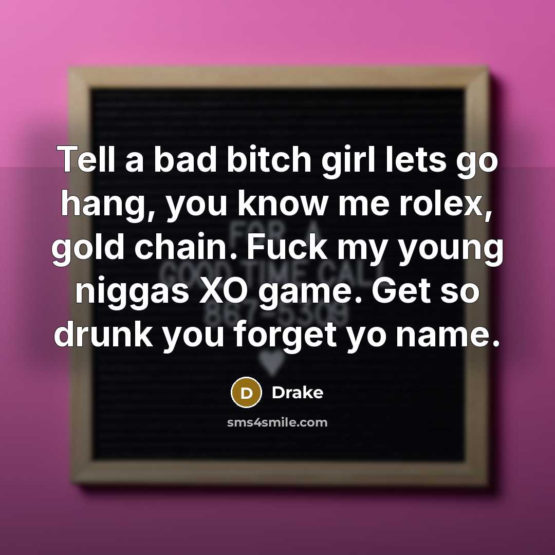 “Tell a bad bitch girl lets go hang, you know…” quote by Drake