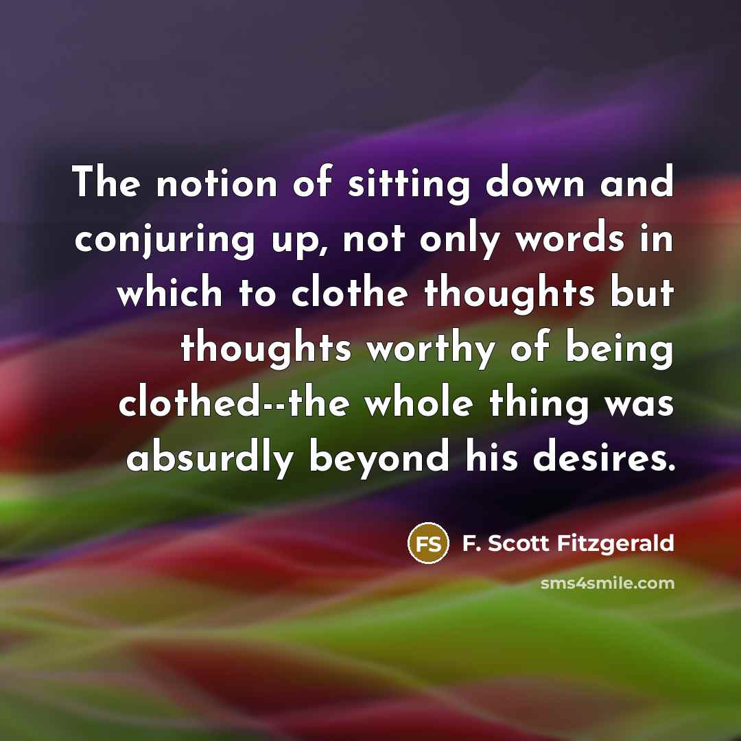 “The notion of sitting down and conjuring up, not only…” quote by F. Scott Fitzgerald