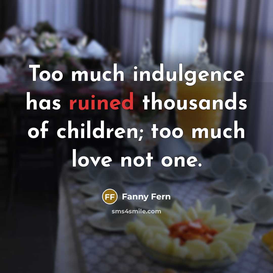 “Too much indulgence has ruined thousands of children; too much…” quote by Fanny Fern